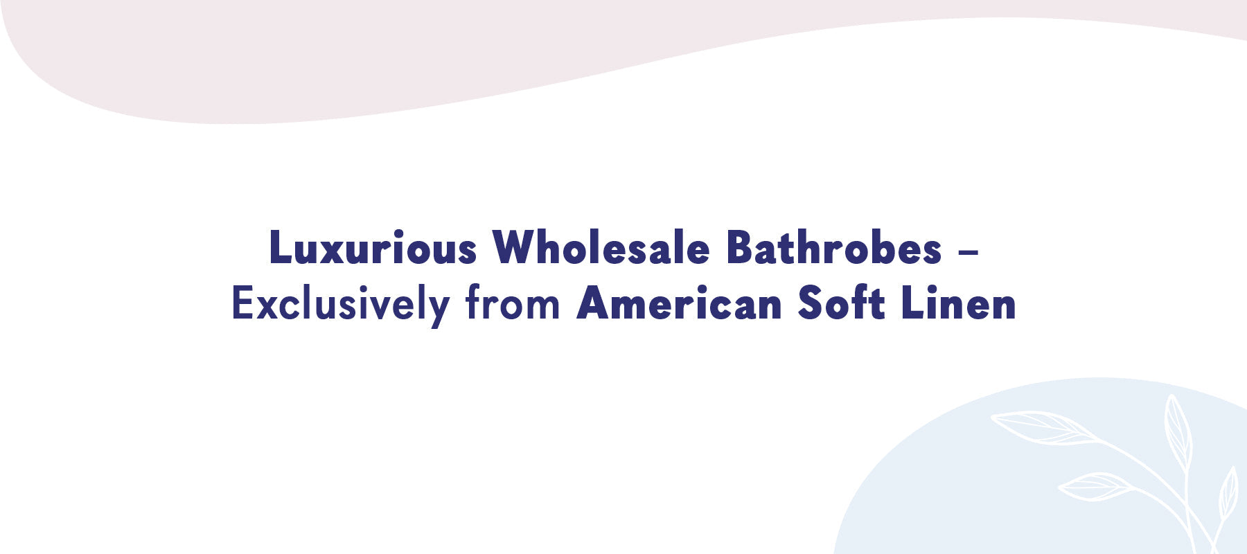 Luxurious Wholesale Premium Bathrobes – Exclusively from American-softlinen